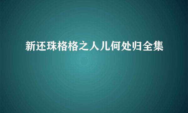 新还珠格格之人儿何处归全集