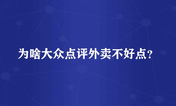 为啥大众点评外卖不好点？