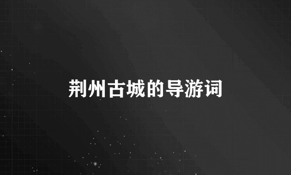 荆州古城的导游词