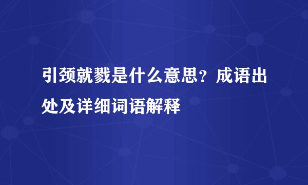 引颈就戮是什么意思？成语出处及详细词语解释