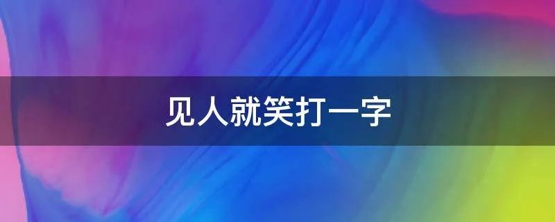 见人就笑打一字