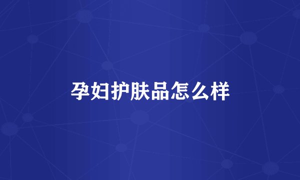 孕妇护肤品怎么样