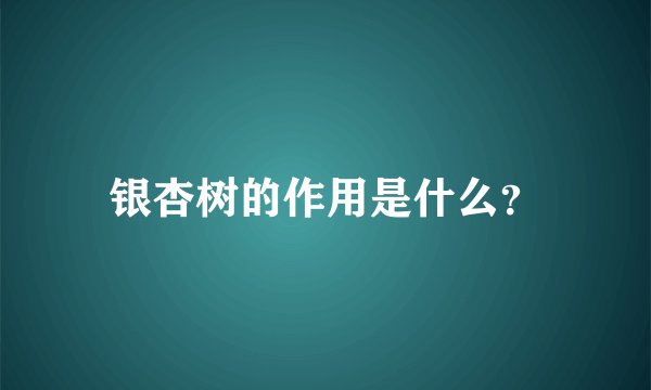 银杏树的作用是什么？