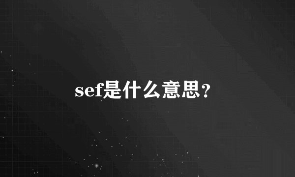 sef是什么意思？