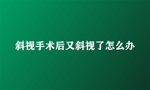 斜视手术后又斜视了怎么办