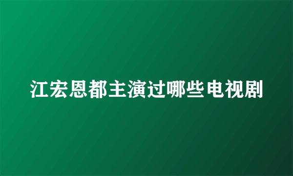 江宏恩都主演过哪些电视剧