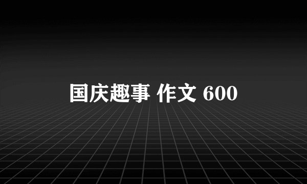 国庆趣事 作文 600