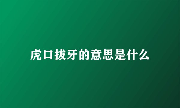 虎口拔牙的意思是什么