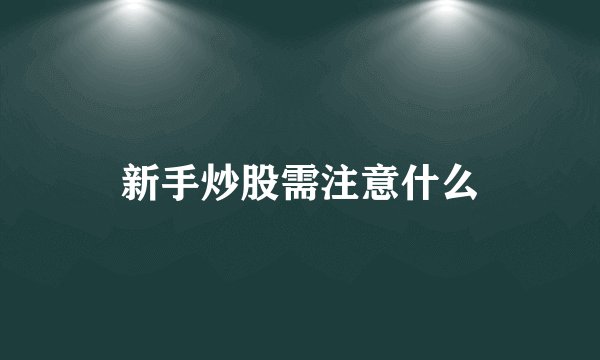 新手炒股需注意什么