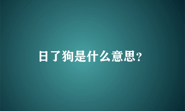 日了狗是什么意思？