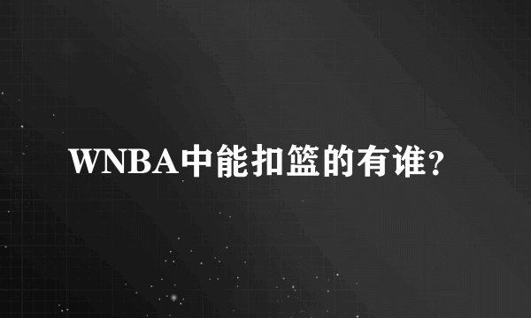 WNBA中能扣篮的有谁？