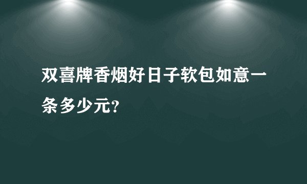 双喜牌香烟好日子软包如意一条多少元？