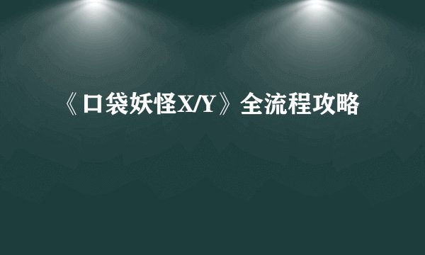 《口袋妖怪X/Y》全流程攻略