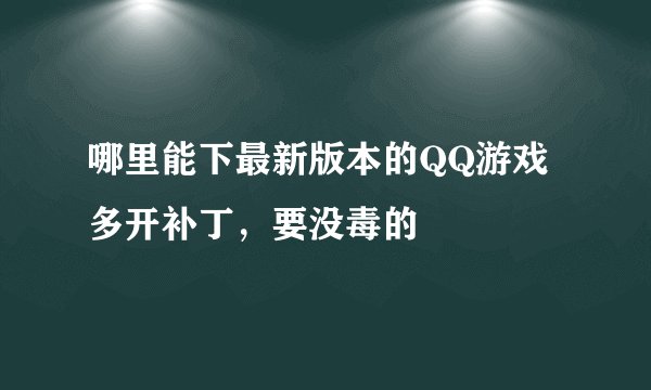 哪里能下最新版本的QQ游戏多开补丁，要没毒的