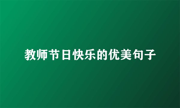 教师节日快乐的优美句子