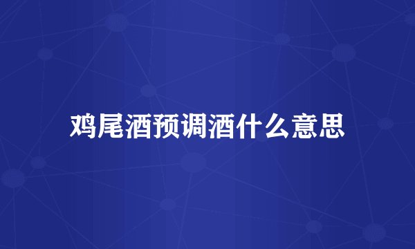 鸡尾酒预调酒什么意思
