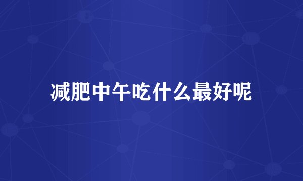 减肥中午吃什么最好呢