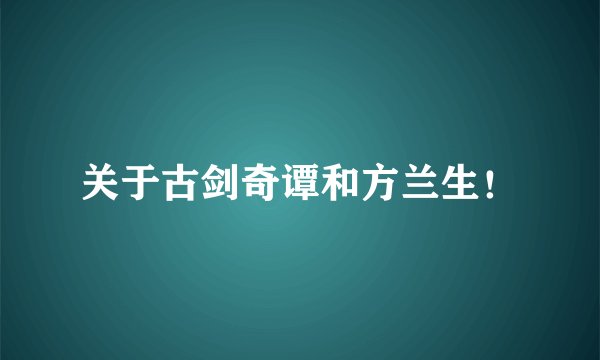 关于古剑奇谭和方兰生！