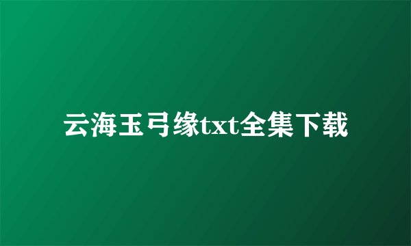 云海玉弓缘txt全集下载