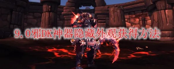 魔兽世界9.0邪DK神器隐藏外观怎么获得