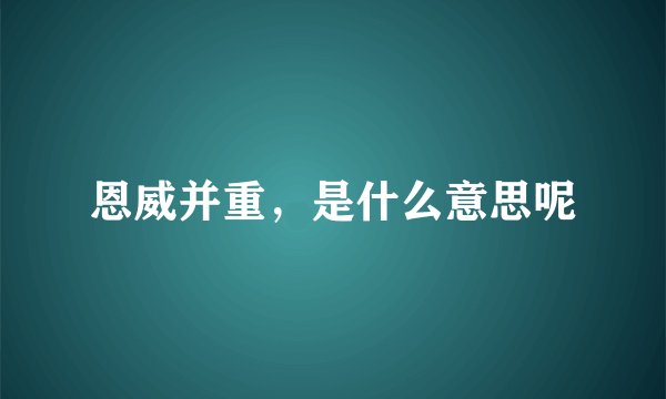 恩威并重，是什么意思呢