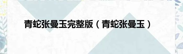 青蛇张曼玉完整版（青蛇张曼玉）