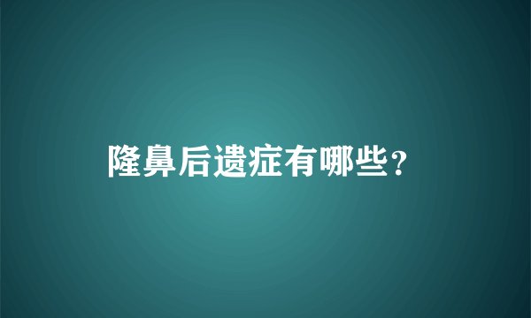 隆鼻后遗症有哪些？
