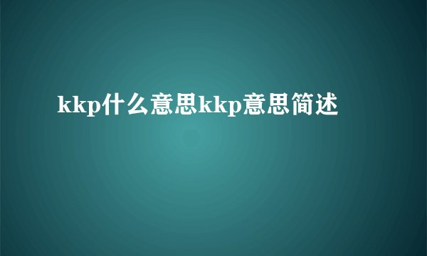 kkp什么意思kkp意思简述