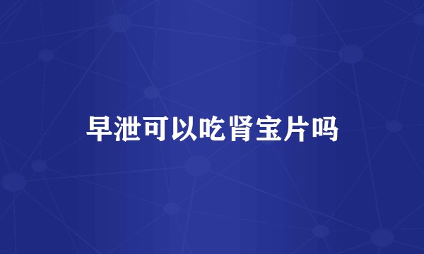 早泄可以吃肾宝片吗