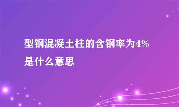 型钢混凝土柱的含钢率为4%是什么意思