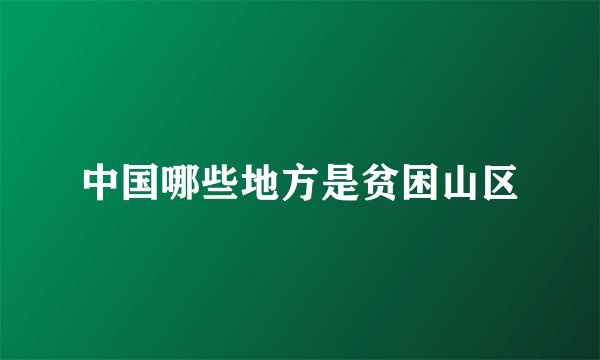 中国哪些地方是贫困山区