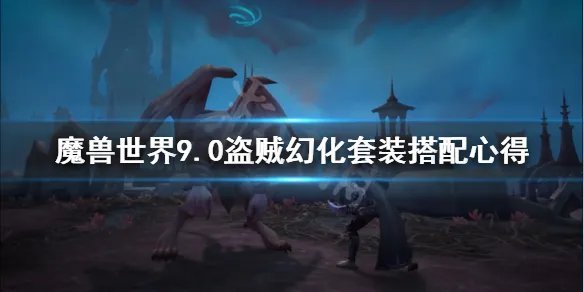 《魔兽世界》9.0盗贼幻化套装搭配心得 9.0盗贼幻化套怎么搭配？
