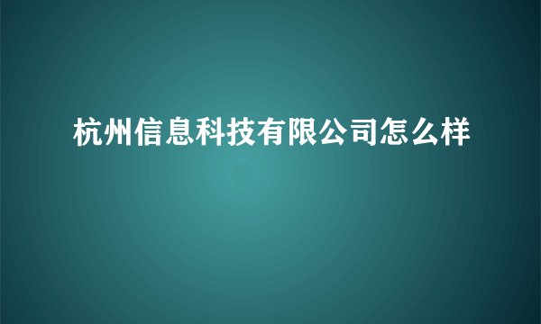 杭州信息科技有限公司怎么样