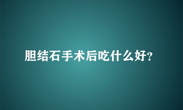 胆结石手术后吃什么好？