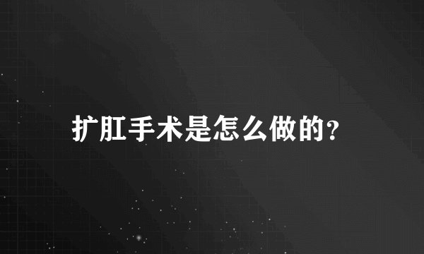 扩肛手术是怎么做的？