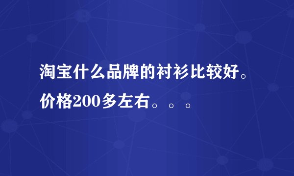 淘宝什么品牌的衬衫比较好。价格200多左右。。。