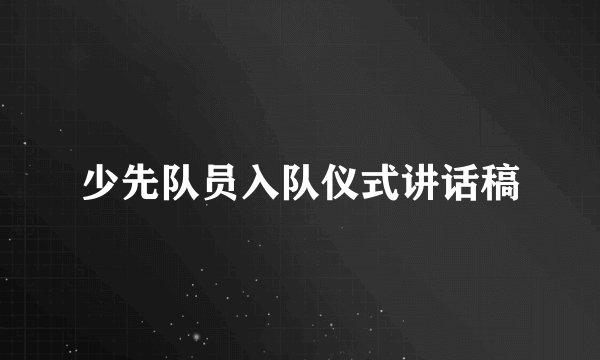 少先队员入队仪式讲话稿