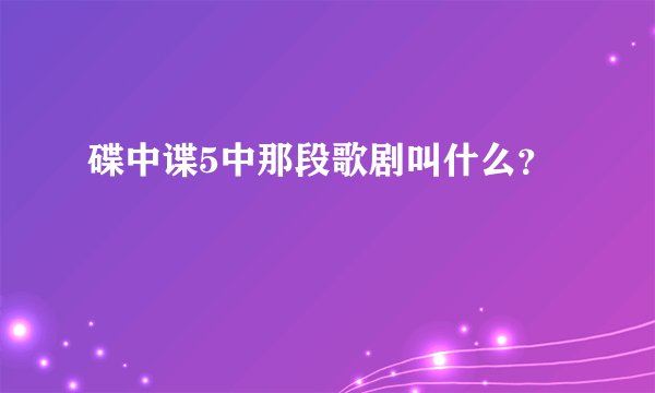 碟中谍5中那段歌剧叫什么？