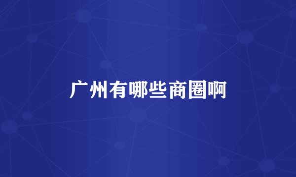 广州有哪些商圈啊