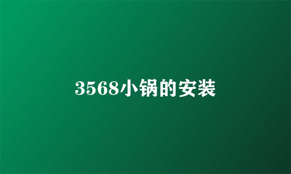 3568小锅的安装