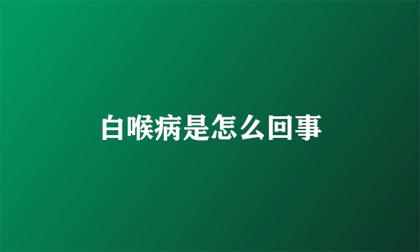 白喉病是怎么回事