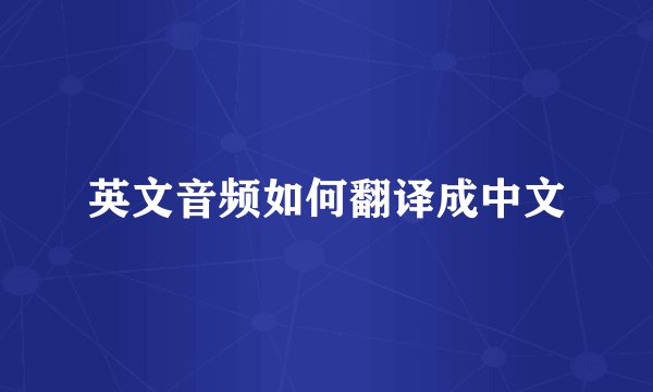 英文音频如何翻译成中文
