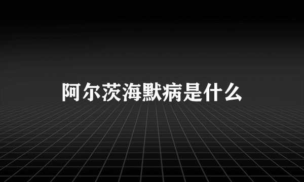 阿尔茨海默病是什么