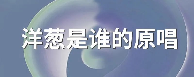 洋葱是谁的原唱 洋葱歌词