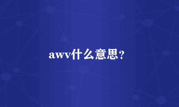 awv什么意思？