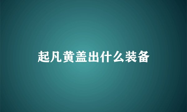 起凡黄盖出什么装备