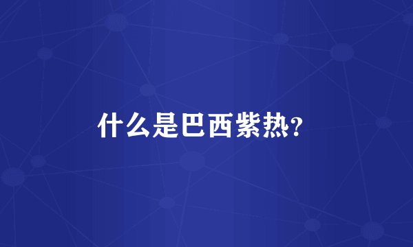 什么是巴西紫热？