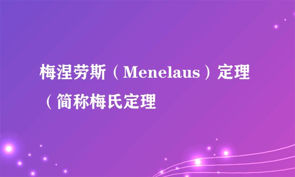 梅涅劳斯（Menelaus）定理（简称梅氏定理