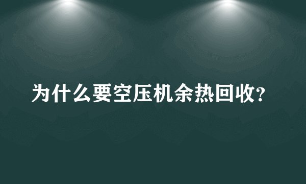 为什么要空压机余热回收？