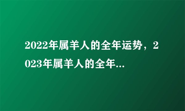 2022年属羊人的全年运势，2023年属羊人的全年每月运势